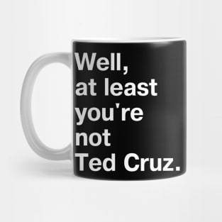 Well, at least you're not Ted Cruz. Mug